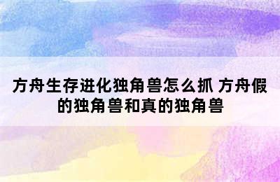 方舟生存进化独角兽怎么抓 方舟假的独角兽和真的独角兽